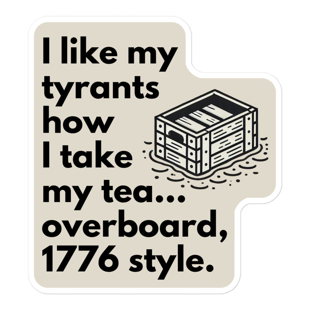 I Like my Tyrants How I Take my Tea (1776 Style) Sticker